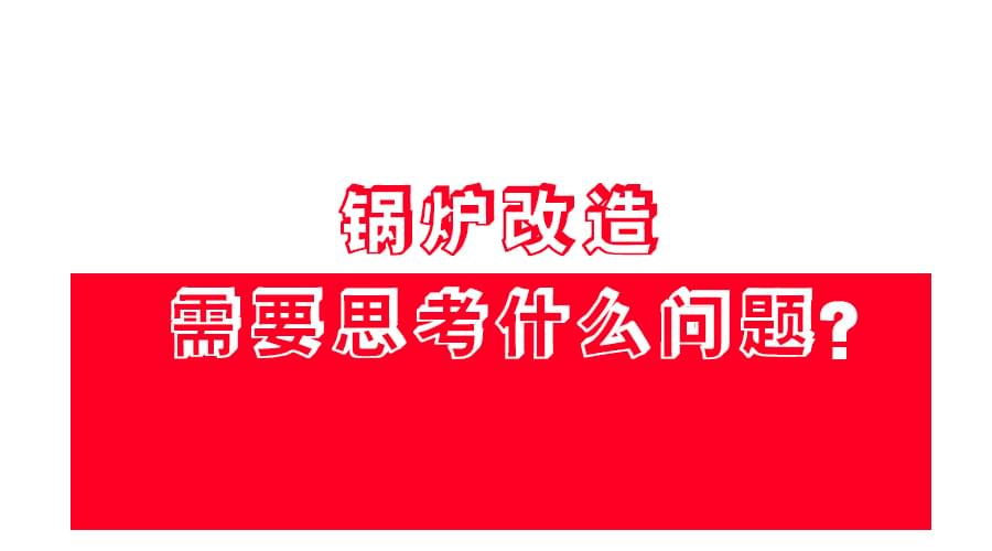 【鍋爐改造】應該怎么改？改造方案免費領！